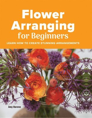 Amy Barene - Flower Arranging for Beginners, Inbunden