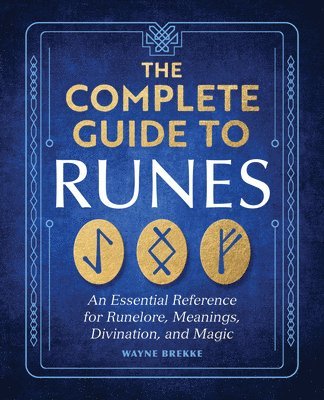 bokomslag The Complete Guide to Runes: An Essential Reference for Runelore, Meanings, Divination, and Magic