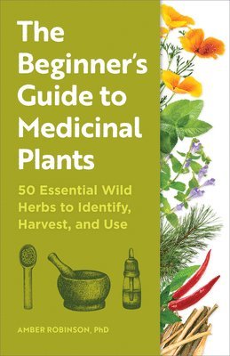 bokomslag The Beginner's Guide to Medicinal Plants: 50 Essential Wild Herbs to Identify, Harvest, and Use
