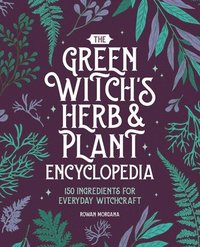 bokomslag The Green Witch's Herb and Plant Encyclopedia: 150 Ingredients for Everyday Witchcraft
