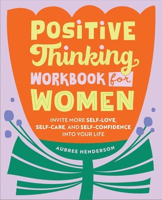 Positive Thinking Workbook for Women: Invite More Self-Love, Self-Care, and Self-Confidence Into Your Life 1