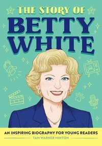 bokomslag The Story of Betty White: An Inspiring Biography for Young Readers