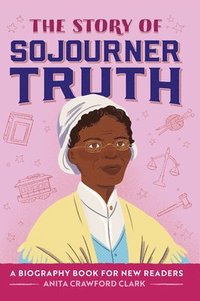 bokomslag The Story of Sojourner Truth: An Inspiring Biography for Young Readers