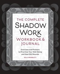 bokomslag The Complete Shadow Work Workbook & Journal: Exercises and Prompts to Prioritize Your Well-Being and Heal Old Wounds