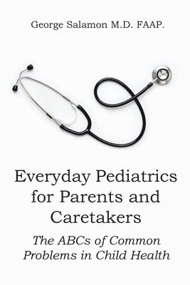 George Salamon Faap, M.D. FAAP.,George Salamon,, George Salamon M. D. Faap. - Everyday Pediatrics for Parents and Caretakers, Häftad
