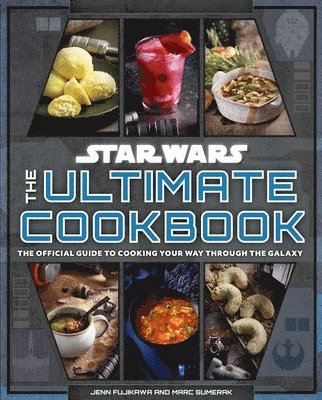Jenn Fujikawa, Marc Sumerak - Star Wars: The Ultimate Cookbook: The Official Guide to Cooking Your Way Through the Galaxy, Inbunden