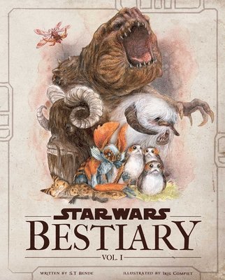 S. T. Bende - Star Wars Bestiary, Vol. 1: Creatures of the Galaxy, Inbunden