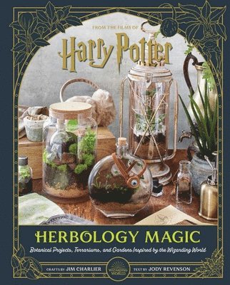 Jim Charlier, Jody Revenson - Harry Potter: Herbology Magic: Botanical Projects, Terrariums, and Gardens Inspired by the Wizarding World, Inbunden
