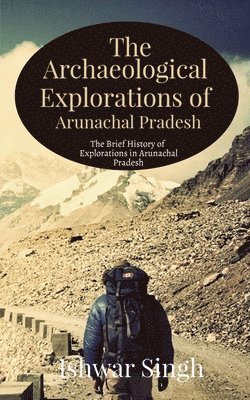 Ishwar Singh, Singh,Ishwar - Archaeological Explorations of Arunachal Pradesh, Häftad