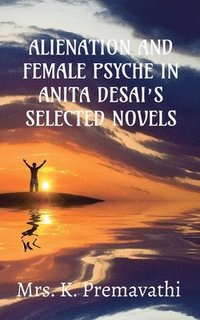 bokomslag Alienation and Female Psyche in Anita Desai's Selecte Novels.