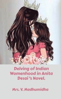 bokomslag Delving of Indian Womenhood in Anita Desai 's Novel.