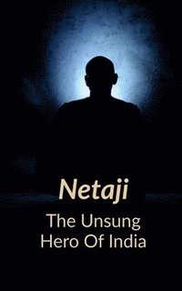 bokomslag Netaji the Unsung Hero of India