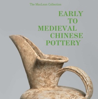 MacLean Collection Early to Medieval Chinese Pottery,The 1