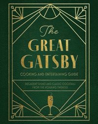 bokomslag The Great Gatsby Cooking and Entertaining Guide: Decadent Dishes and Classic Cocktails from the Roaring Twenties