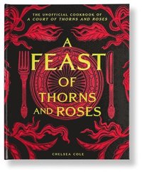 bokomslag A Feast of Thorns and Roses: The Unofficial Cookbook of a Court of Thorns and Roses