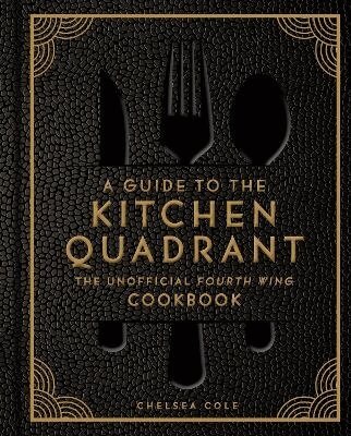Chelsea Cole - Guide to the Kitchen Quadrant: The Unofficial Fourth Wing Cookbook, Inbunden
