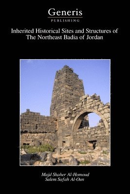 Salem Safah Al-Oun, Majd Shaher Al-Homoud - Inherited Historical Sites and Structures of The Northeast Badia of Jordan, Häftad