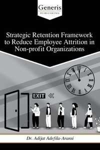 bokomslag Strategic Retention Framework to Reduce Employee Attrition in Non-profit Organizations