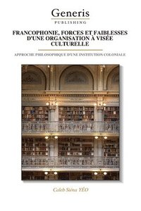 bokomslag Francophonie, Forces Et Faiblesses d'Une Organisation  Vise Culturelle