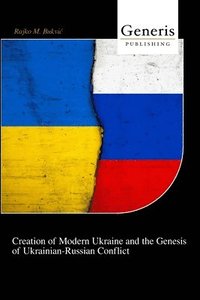 bokomslag Creation of Modern Ukraine and the Genesis of Ukrainian-Russian Conflict