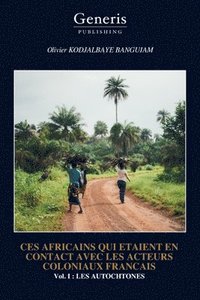 bokomslag Ces Africains Qui Etaient En Contact Avec Les Acteurs Coloniaux Francais