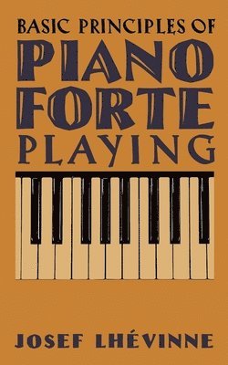 Josef Lhévinne - Basic Principles of Pianoforte Playing, Häftad