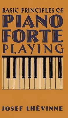 Josef Lhévinne - Basic Principles of Pianoforte Playing, Inbunden