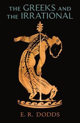 E R Dodds, E. R. Dodds - Greeks and the Irrational, Häftad