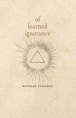 Nicolas Cusanus, Nicholas of Cusa, Nicholas of Cusa, - Of Learned Ignorance, Häftad