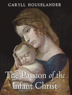 Caryll Houselander - The Passion of the Infant Christ, Inbunden