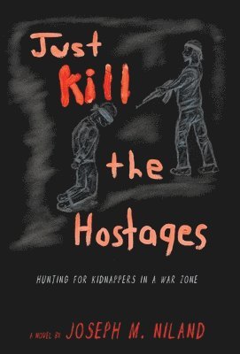 Joseph M Niland, Joseph M. Niland, M. Niland, Joseph - Just Kill the Hostages, Inbunden