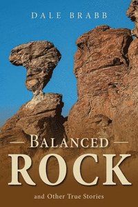 bokomslag Balanced Rock and Other True Stories