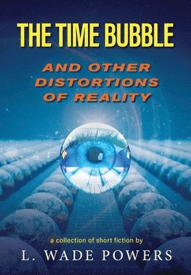 The Time Bubble and Other Distortions of Reality 1