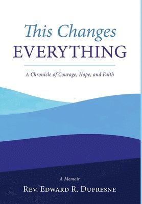 bokomslag This Changes Everything: A Chronicle of Courage, Hope, and Faith