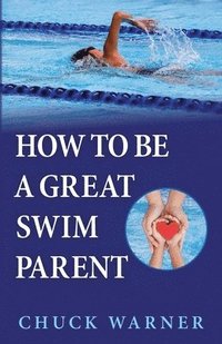 bokomslag How To Be a Great Swim Parent