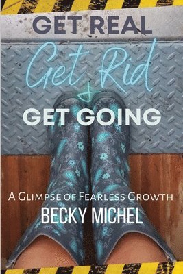 Get Real, Get Rid, and Get Going A glimpse of Fearless Growth(TM) 1