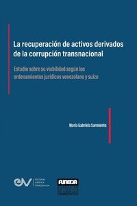 bokomslag LA RECUPERACIN DE ACTIVOS DERIVADOS DE LA CORRUPCIN TRANSNACIONAL. Estudio sobre su viabilidad segn los ordenamientos jurdicos venezolano y suizo