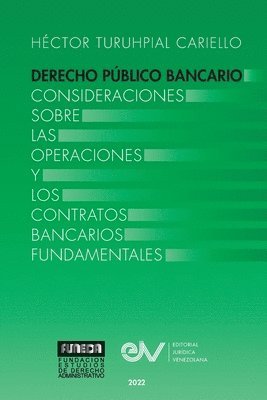 DERECHO PBLICO BANCARIO. Consideraciones sobre las operaciones y los contratos bancarios fundamentales 1