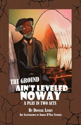 bokomslag The Ground Ain't Leveled Noway: A Play In Two Acts