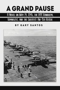 bokomslag A Grand Pause: A Novel on May 14, 1945, the USS Randolph, Kamikazes, and the Greatest Air-Sea Rescue