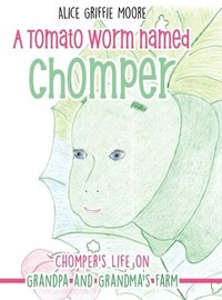 bokomslag A Tomato Worm Named Chomper: Chomper's Life on Grandpa and Grandma's Farm