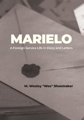 Marielo: A Foreign Service Life in Diary and Letters: A Foreign Service Life in Diary and Letters 1