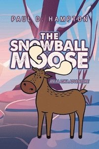 bokomslag The Snowball Moose: An Alaska Adventure