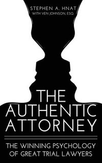 bokomslag The Authentic Attorney: The Winning Psychology of Great Trial Lawyers