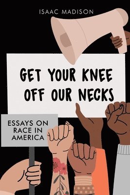 Isaac Madison - Get Your Knee Off Our Necks: Essays On Race In America, Häftad