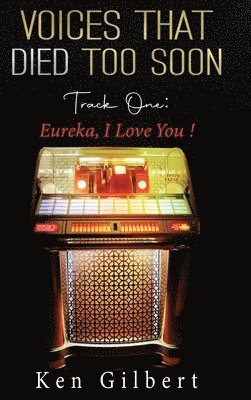 Ken Gilbert - Voices that Died Too Soon: Track One. Eureka, I Love You!, Inbunden