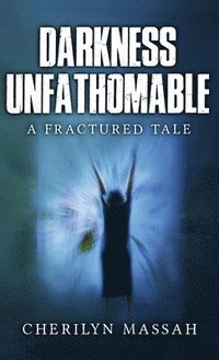 bokomslag Darkness Unfathomable: A Fractured Tale