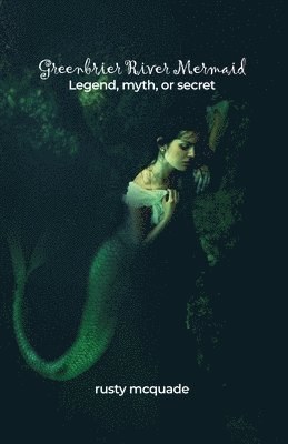 Greenbrier River Mermaid: Legend, myth, or secret 1