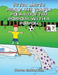 bokomslag Peter Meets Perry the Purple Polka-Dotted Porpoise with a Purpose