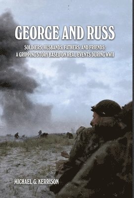 bokomslag George and Russ: Soldiers, Husbands, Fathers, and Friends: A Gripping Story Based on Real Events During WWII